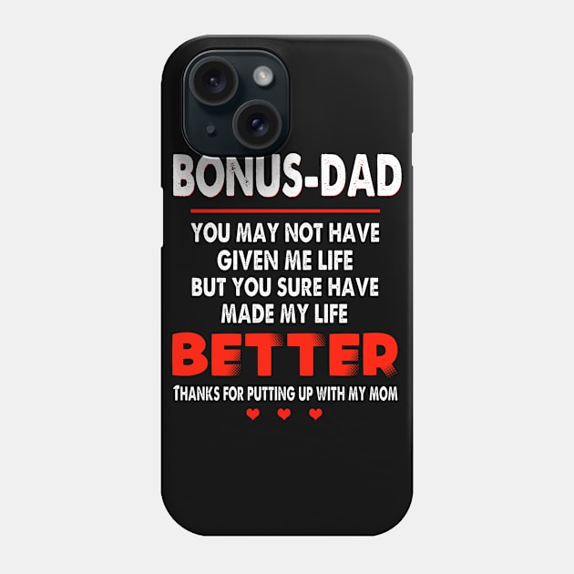 BONUS DAD YOU MAY NOT HAVE GIVEN ME LIFE BUT YOU SURE HAVE MADE MY LIFE BETTER THANKS FOR PUTTING UP WIHT MY MOM SHIRT Phone Case by jazmitee