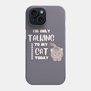 I'm only talking to my cat today. Phone Case