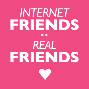 Internet Friends are Real Friends T-Shirt