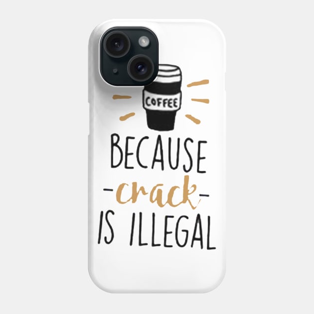 Coffee Because Crack Is Illegal Phone Case by JakeRhodes