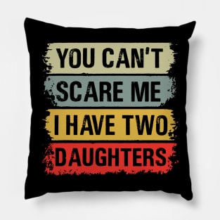 You Can't Scare Me I Have Two Daughters Pillow