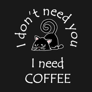 I Don't Need You I Need Coffee Cute Black Cats White T-Shirt