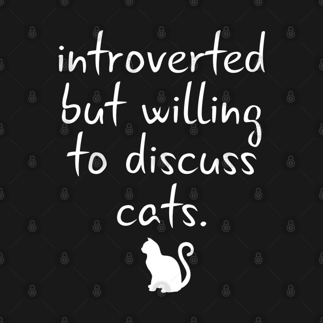 Discover Introverted but willing to discuss cats - Introverted But Willing To Discuss - T-Shirt