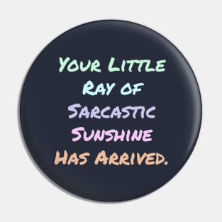 Your Little Ray of Sarcastic Sunshine Has Arrived Pin