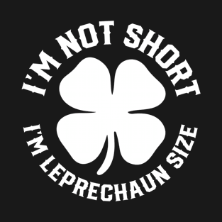 I'm not Short I'm Leprechaun Size - st Patrick's day T-Shirt