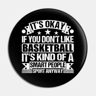 It's Okay If You Don't Like Basketball It's Kind Of A Smart People Sports Anyway Basketball Lover Pin