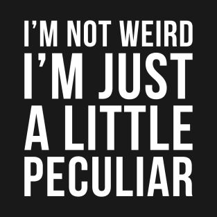 Im Not Weird Im Just A Little Peculiar T-Shirt