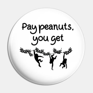 Pay Peanuts You Get Monkeys Pin