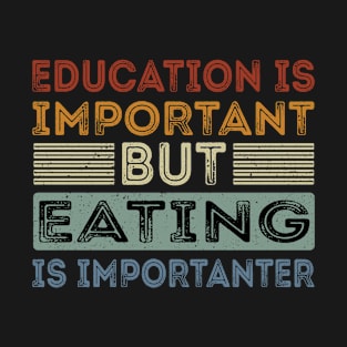 Funny Education Is Important But Eating Is Importanter T-Shirt