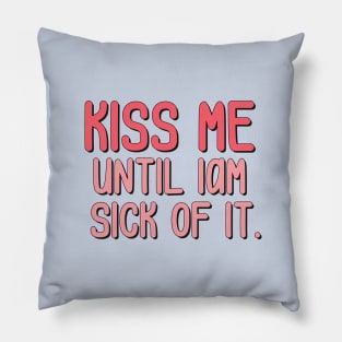 kiss me until iam sick of it Pillow