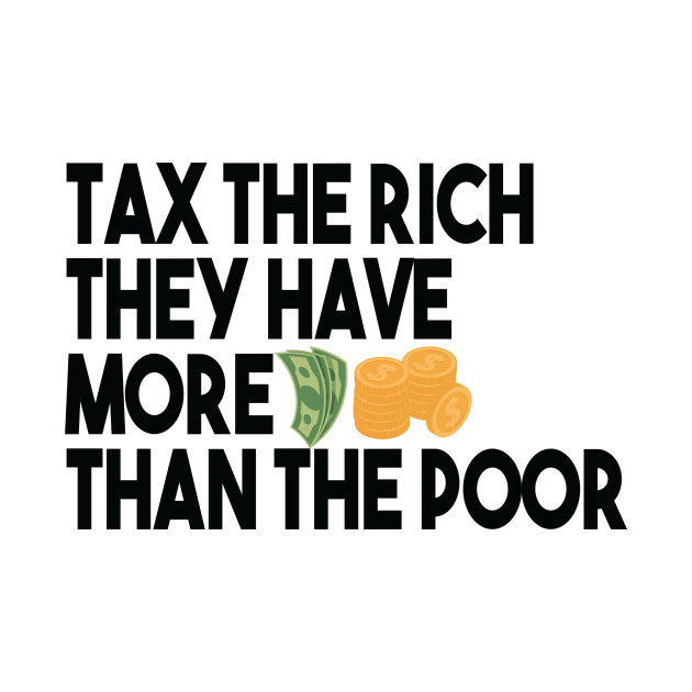 Tax The Rich Not The Poor, Equality Gift Idea, Poor People, Rich People by StrompTees