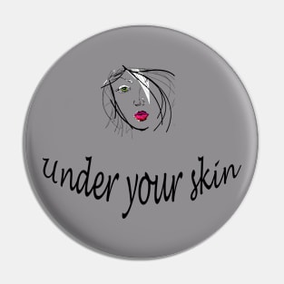 Under your skin Pin