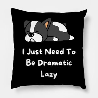 I Just Need To Be Dramatic Lazy Pillow