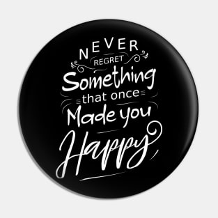 Never regret something that once made you happy Pin