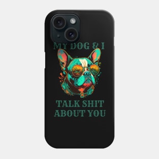 My Dog And I Talk Shit About You Phone Case