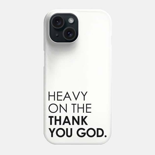 Heavy On The Thank You God Phone Case by AgneJaspe