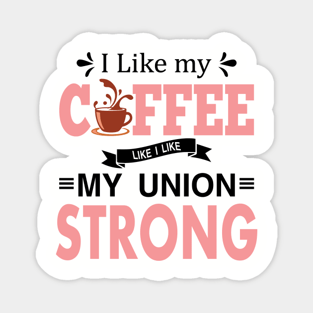 I Like My Coffee Like I Like My Union STRONG Magnet by Voices of Labor