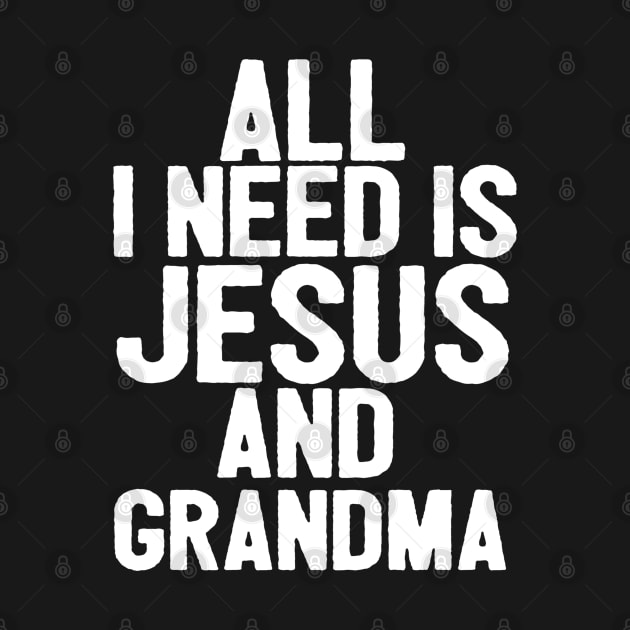 All I Need Is Jesus And Grandma by Happy - Design