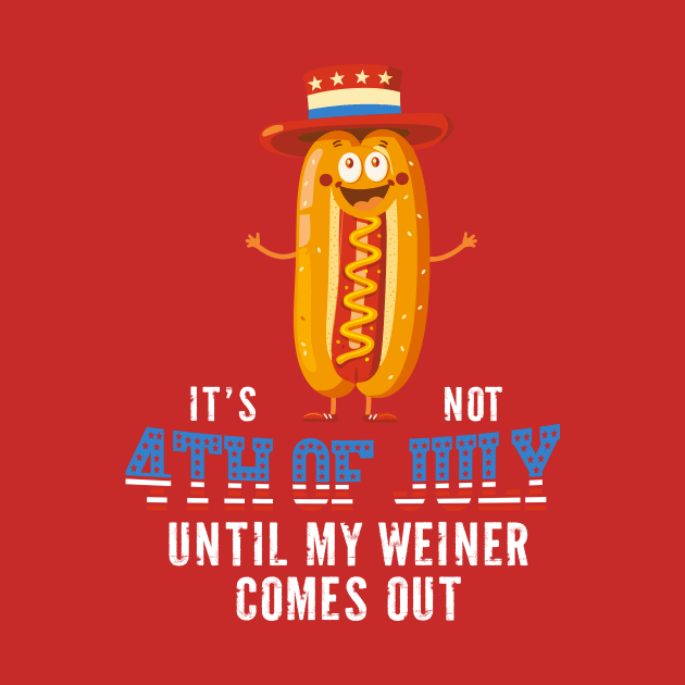It's Not the 4th of July Until My Wiener Comes Out Independence Day by Wintrly