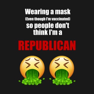 Wearing a mask so people don't think I'm a republican (white text) T-Shirt