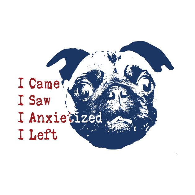 I came I saw I had anxiety so I left (Anxietized) Pug by pelagio