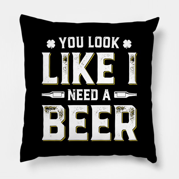 You Look Like I Need A Beer Funny St. Patrick's Day Pillow by trendingoriginals