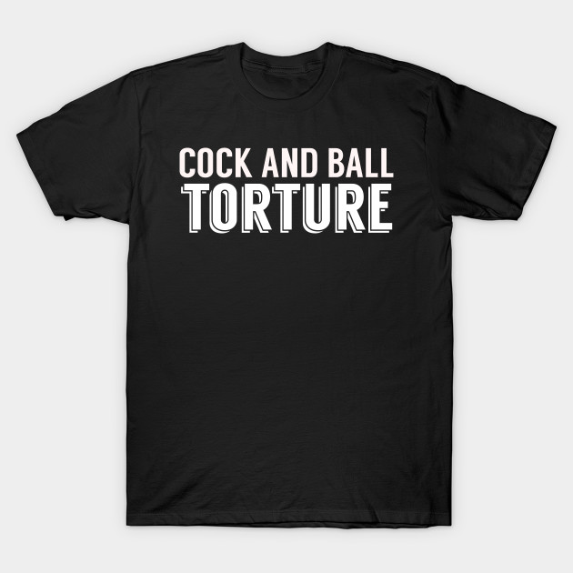 Cock And Ball Torture Cock And Ball T Shirt Teepublic - torcher t shirt roblox