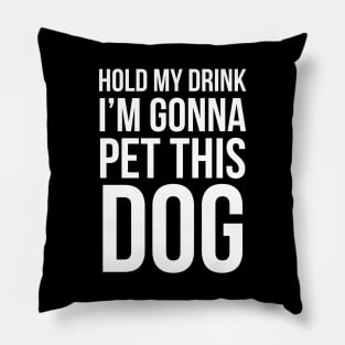 Hold My Drink I'm Gonna Pet This Dog Pillow