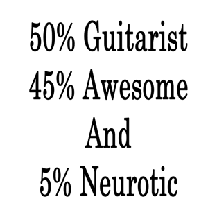 50% Guitarist 45% Awesome And 5% Neurotic T-Shirt