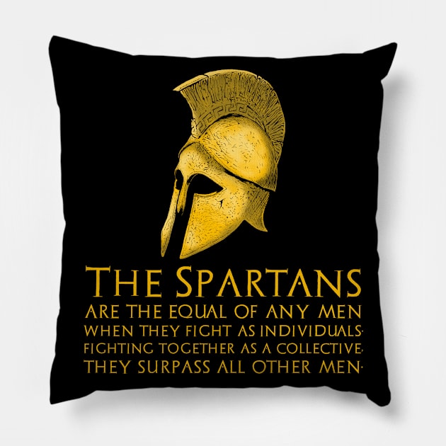 Ancient Greek Quote - The Spartans are the equal of any men when they fight as individuals; fighting together as a collective, they surpass all other men. Pillow by Styr Designs