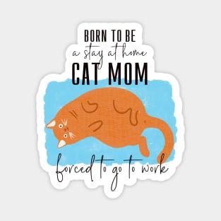 Born to be a cat mom forced to go to work Magnet