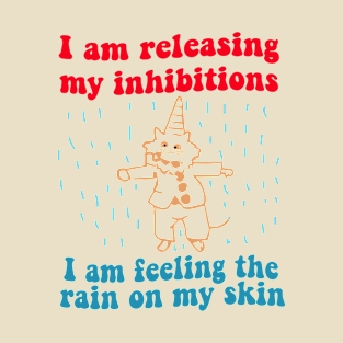 I Am Releasing My Inhibitions I Am Feeling The Rain On My Skin T-Shirt