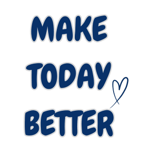 MAKE TODAY BETTER T-Shirt