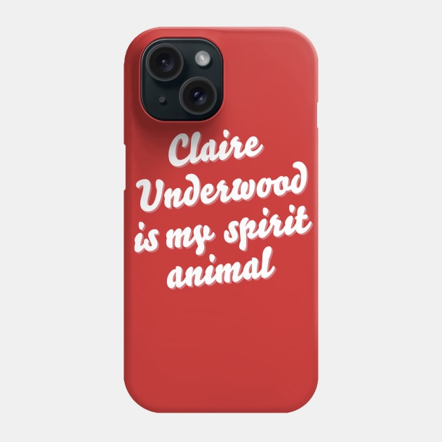 Claire Underwood is my spirit animal Phone Case by juhsuedde