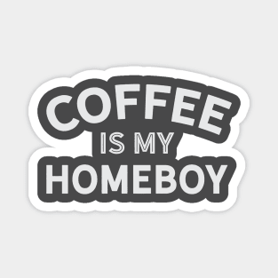 Coffee is My Homeboy Magnet