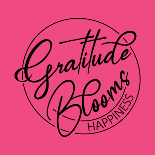 Gratitude Blooms Happiness, Happiness Inspiration gratitude quote T-Shirt