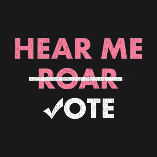 Hear Me Roar Hear Me Vote Women's Rights Feminist T-Shirt