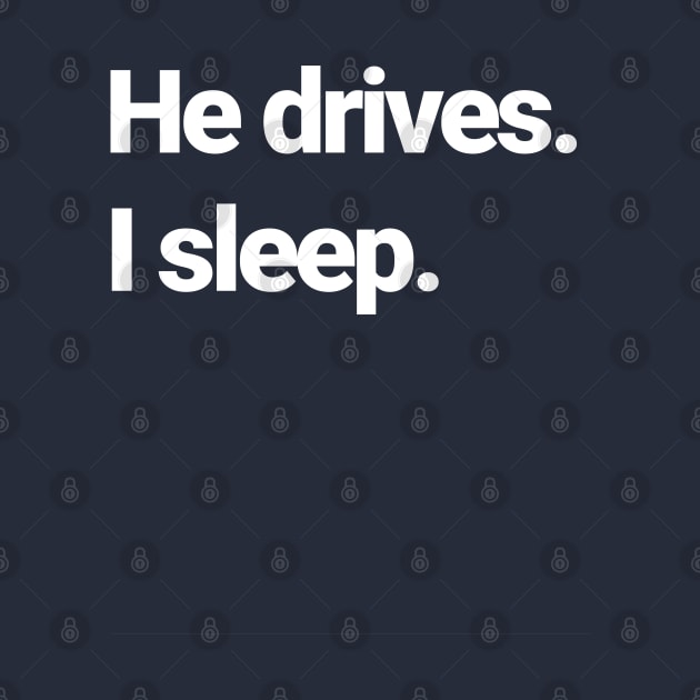 He drives, I sleep. by Farm Road Mercantile 