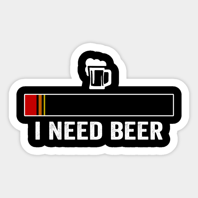 Funny I need Beer gift ideas for Men - I Need Beer - Sticker | TeePublic Funny I need Beer gift ideas for Men - I Need Beer - Sticker | TeePublic