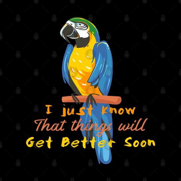 Motivational Parrot - I Just Know That Things Will Get Better - Parrot Lover by Animal Specials