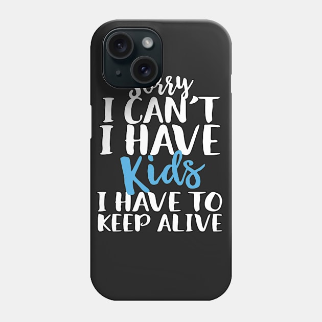 Sorry I Can't I Have Kids I Have To Keep Alive Phone Case by Eugenex