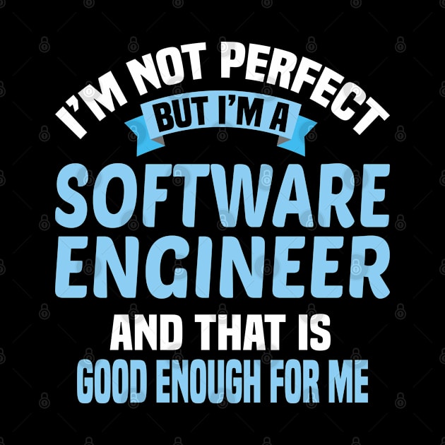 I'm Not Perfect But I'm A Software Engineer And That Is Enough For Me by Dhme