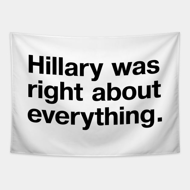 "Hillary was right about everything." in plain black letters Tapestry by TheBestWords