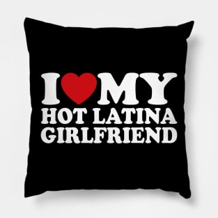 I Love My Hot Latina Girlfriend Pillow