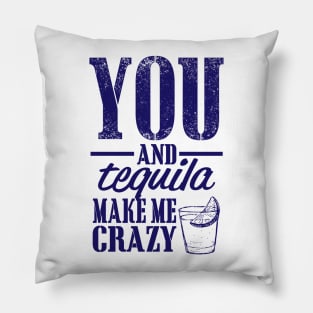 You and Tequila Make Me Crazy Pillow