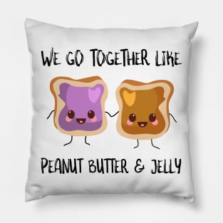 We Go Together Like Peanut Butter And Jelly Pillow