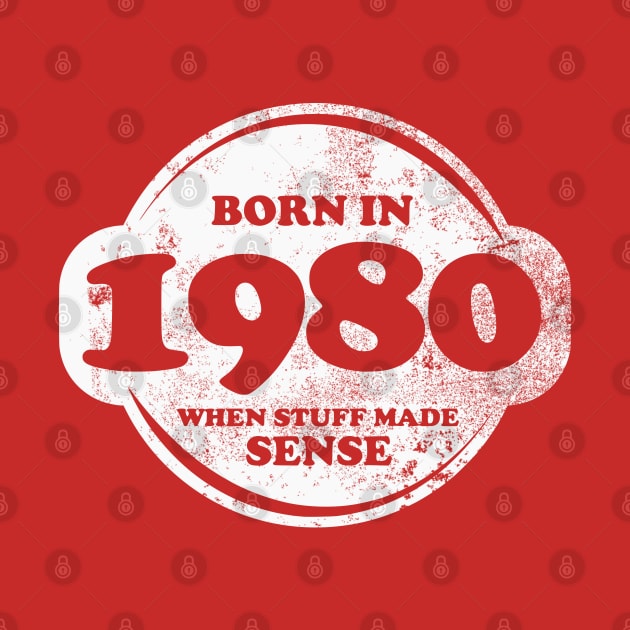 Born In 1980 When Stuff Made Sense by TCP