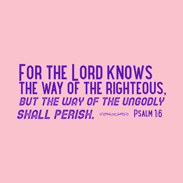 Psalm 1:6 For the Lord knows the way of the righteous...Bible verse. Purple lettering. by KSMusselman