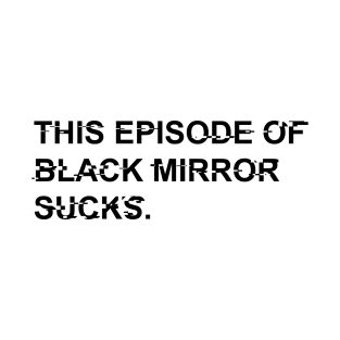 HIS EPISODE OF BLACK MIRROR SUCKS T-Shirt