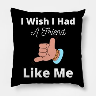 I Wish I Had A Friend Like Me Pillow